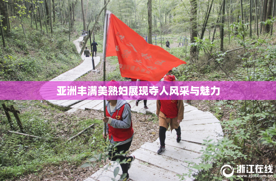 亚洲丰满美熟妇展现夺人风采与魅力