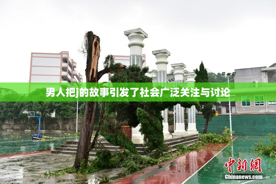 男人把j的故事引发了社会广泛关注与讨论