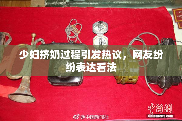 少妇挤奶过程引发热议，网友纷纷表达看法