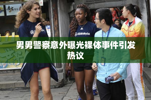 男男警察意外曝光裸体事件引发热议