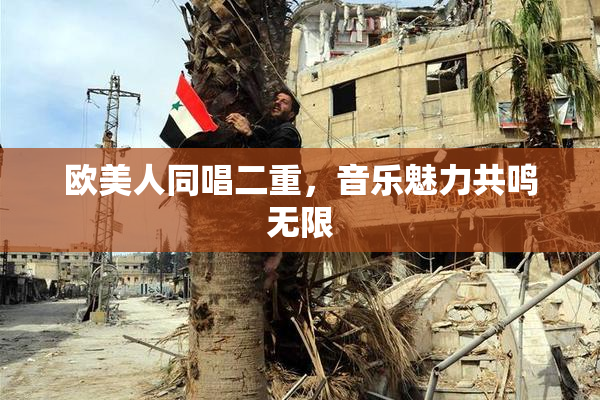 欧美人同唱二重，音乐魅力共鸣无限