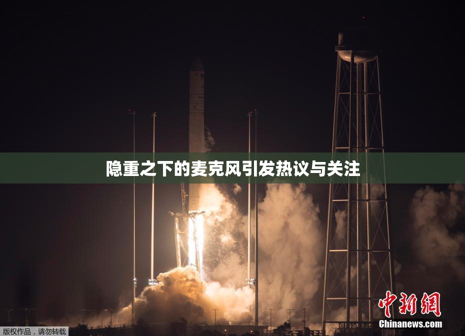 隐重之下的麦克风引发热议与关注
