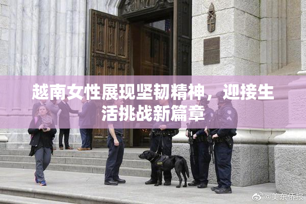 越南女性展现坚韧精神，迎接生活挑战新篇章