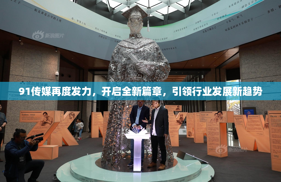 91传媒再度发力，开启全新篇章，引领行业发展新趋势