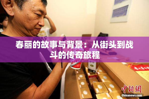 春丽的故事与背景：从街头到战斗的传奇旅程