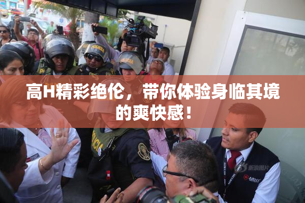高H精彩绝伦，带你体验身临其境的爽快感！