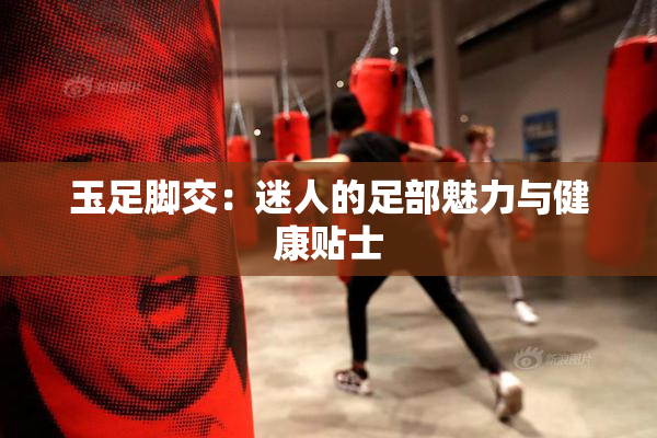 玉足脚交：迷人的足部魅力与健康贴士