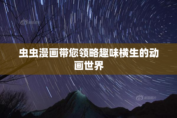 虫虫漫画带您领略趣味横生的动画世界
