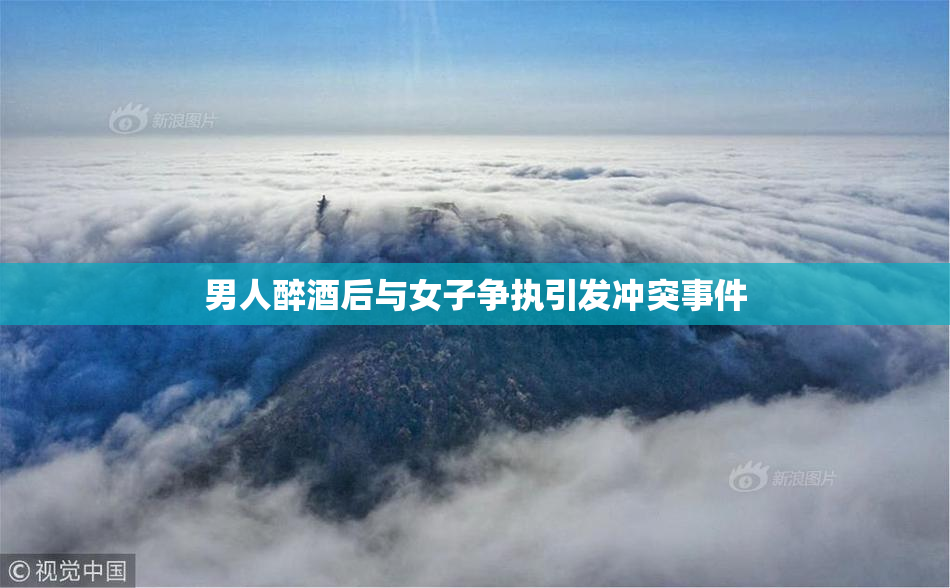 男人醉酒后与女子争执引发冲突事件