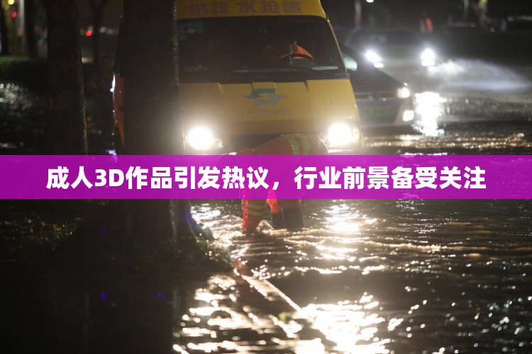 成人3D作品引发热议，行业前景备受关注