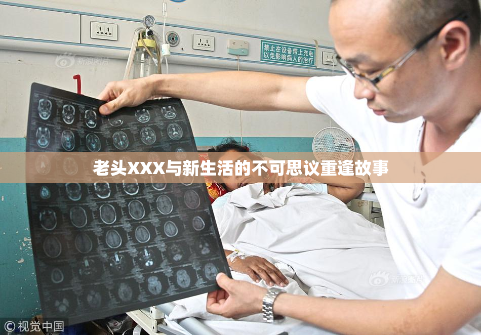 老头XXX与新生活的不可思议重逢故事