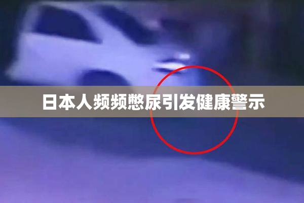 日本人频频憋尿引发健康警示
