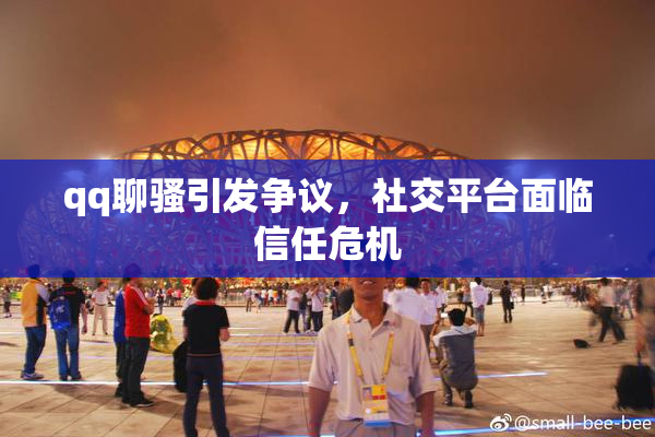 qq聊骚引发争议，社交平台面临信任危机