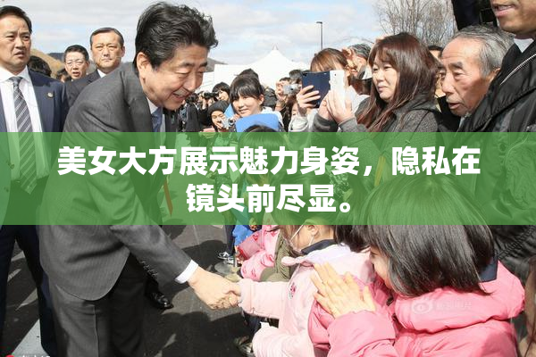 美女大方展示魅力身姿，隐私在镜头前尽显。