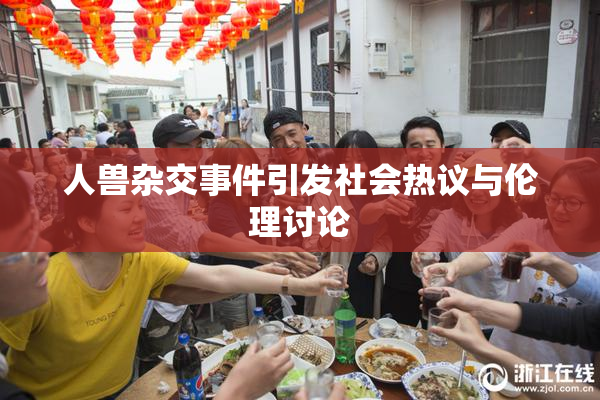 人兽杂交事件引发社会热议与伦理讨论