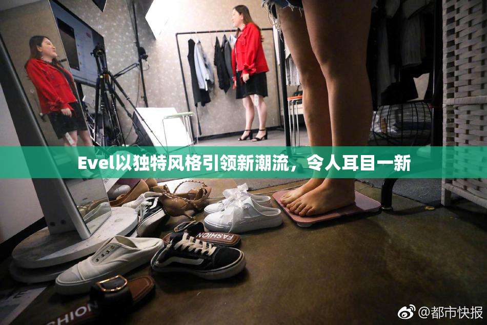 Evel以独特风格引领新潮流，令人耳目一新