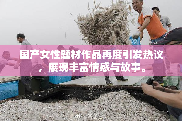 国产女性题材作品再度引发热议，展现丰富情感与故事。