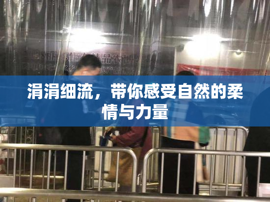 涓涓细流，带你感受自然的柔情与力量