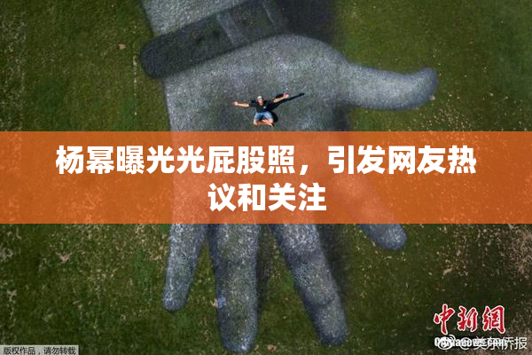 杨幂曝光光屁股照，引发网友热议和关注