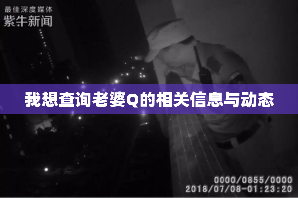 我想查询老婆Q的相关信息与动态