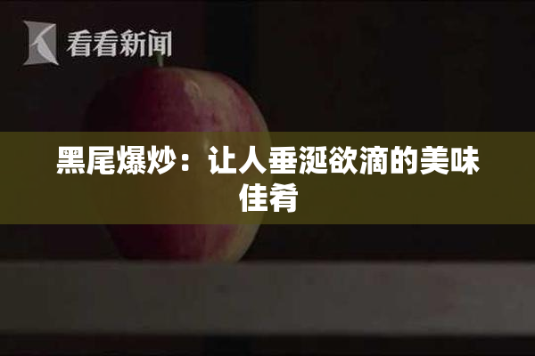 黑尾爆炒：让人垂涎欲滴的美味佳肴