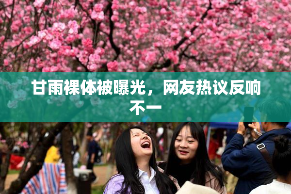 甘雨裸体被曝光，网友热议反响不一
