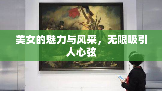 美女的魅力与风采，无限吸引人心弦
