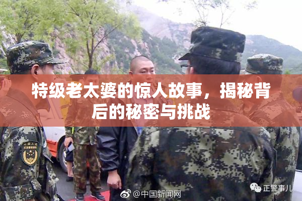 特级老太婆的惊人故事，揭秘背后的秘密与挑战