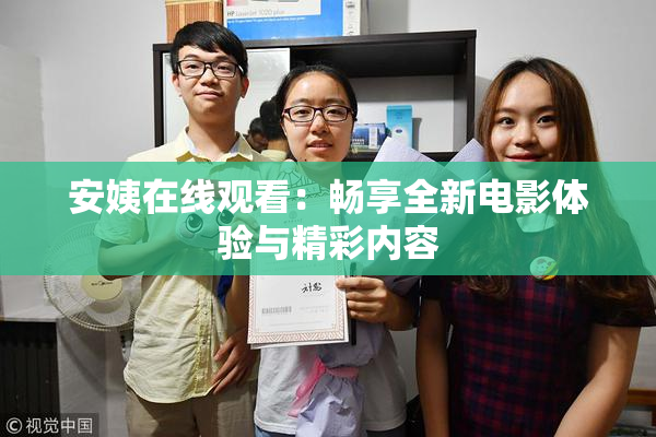 安姨在线观看：畅享全新电影体验与精彩内容