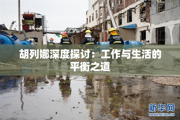 胡列娜深度探讨：工作与生活的平衡之道