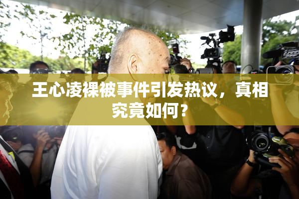王心凌裸被事件引发热议，真相究竟如何？