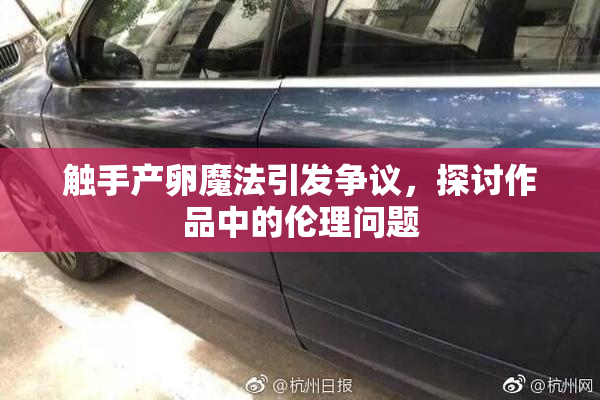 触手产卵魔法引发争议，探讨作品中的伦理问题