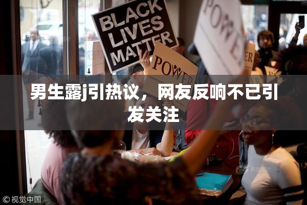 男生露j引热议，网友反响不已引发关注
