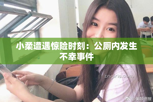 小柔遭遇惊险时刻：公厕内发生不幸事件