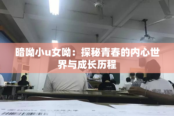 暗呦小u女呦：探秘青春的内心世界与成长历程