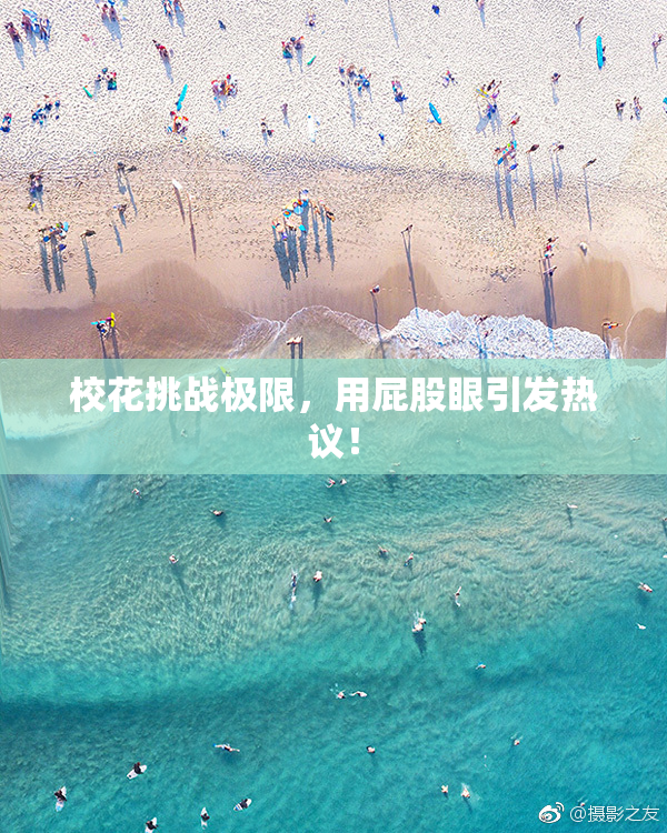 校花挑战极限，用屁股眼引发热议！