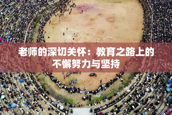 老师的深切关怀：教育之路上的不懈努力与坚持