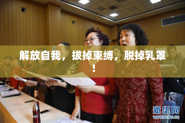 解放自我，拔掉束缚，脱掉乳罩！