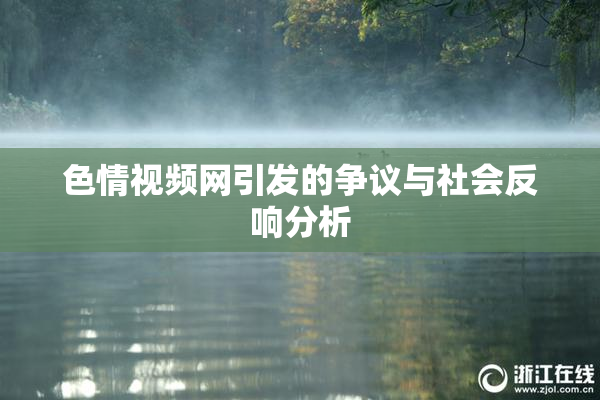 色情视频网引发的争议与社会反响分析