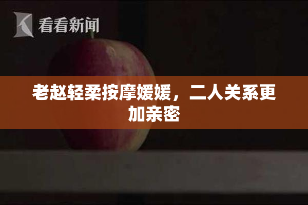 老赵轻柔按摩媛媛，二人关系更加亲密
