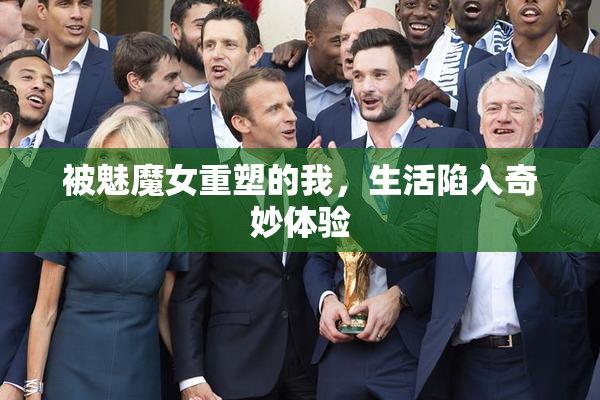 被魅魔女重塑的我，生活陷入奇妙体验