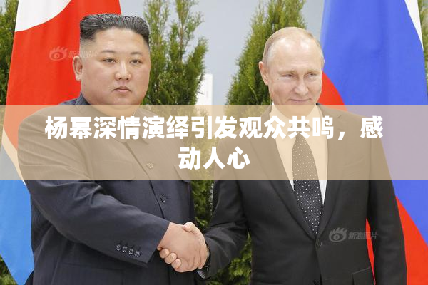 杨幂深情演绎引发观众共鸣，感动人心