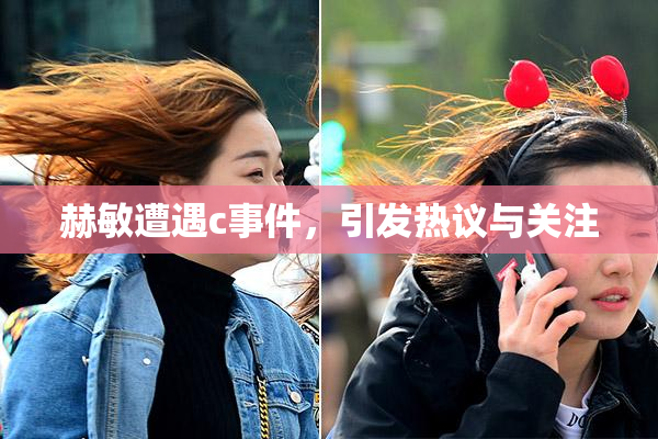 赫敏遭遇c事件，引发热议与关注