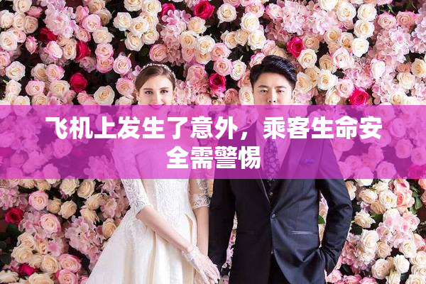 飞机上发生了意外，乘客生命安全需警惕