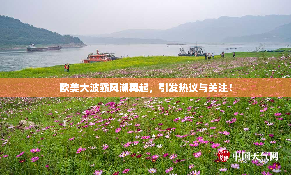 欧美大波霸风潮再起，引发热议与关注！