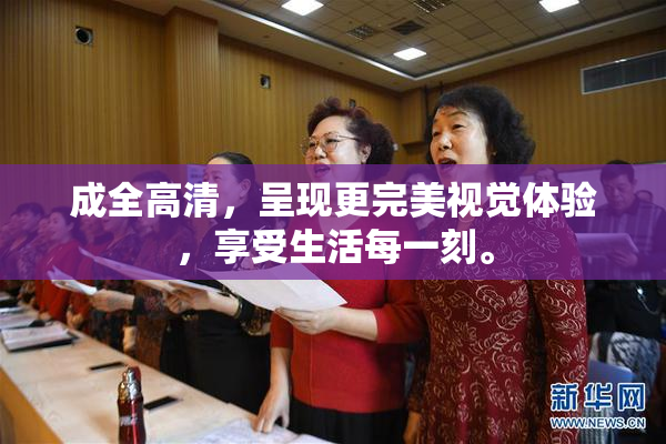 成全高清，呈现更完美视觉体验，享受生活每一刻。