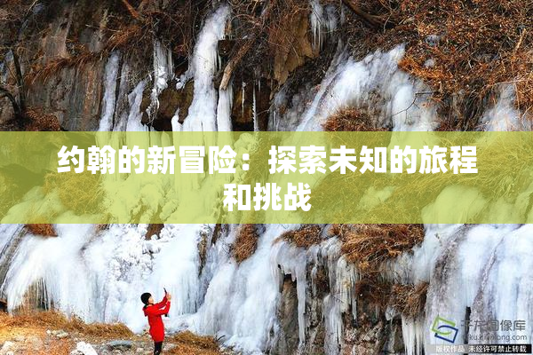 约翰的新冒险：探索未知的旅程和挑战
