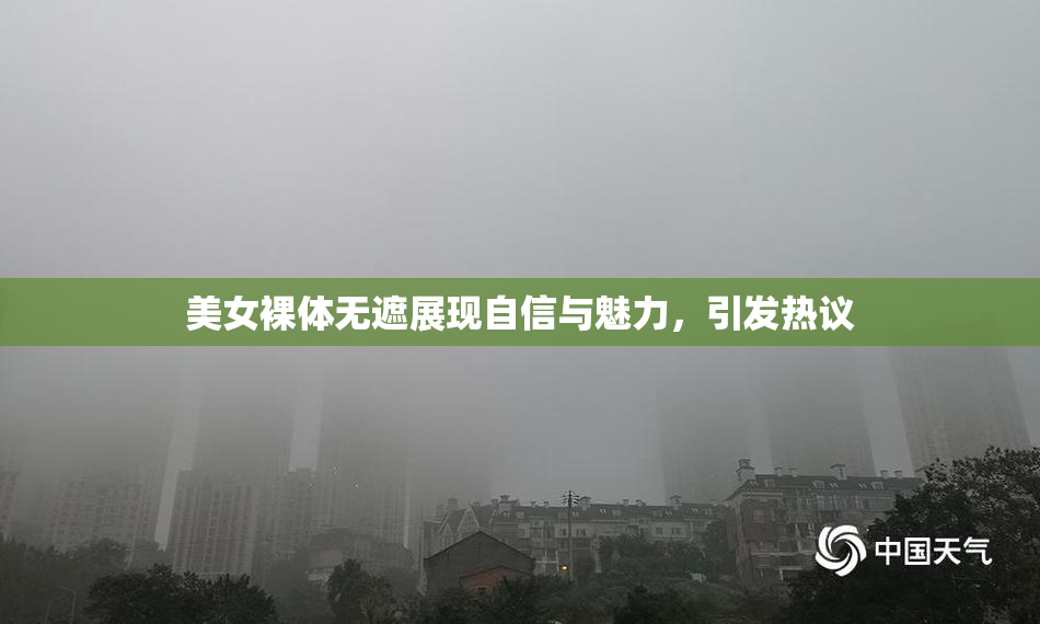 美女裸体无遮展现自信与魅力，引发热议