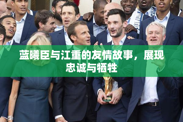 蓝曦臣与江重的友情故事，展现忠诚与牺牲