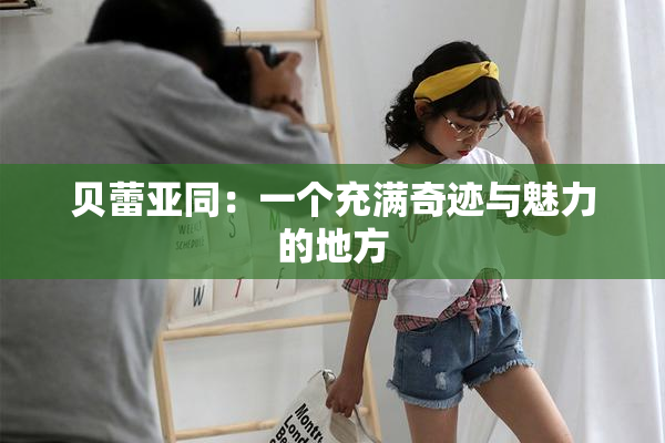 贝蕾亚同：一个充满奇迹与魅力的地方